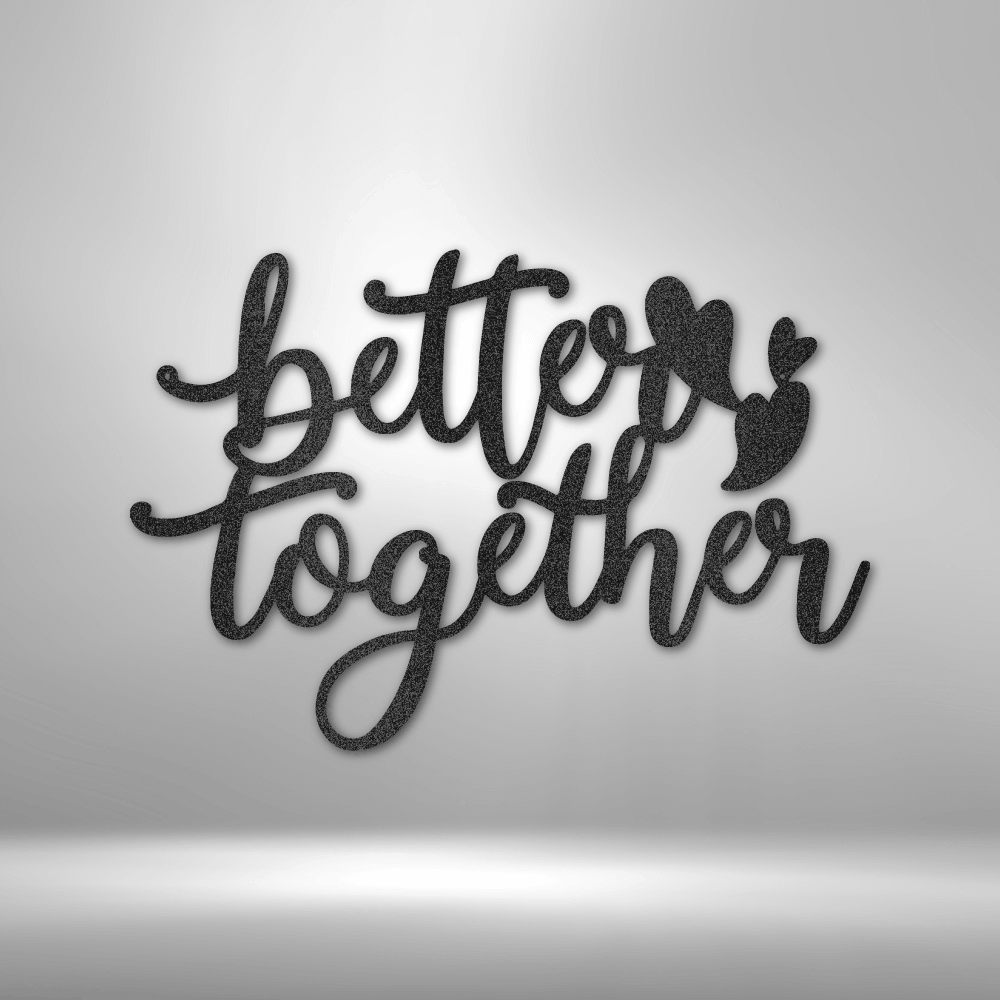 Better Together Quote - Steel Sign - Metal Wall Art Quote - Steel Wall Quote Art