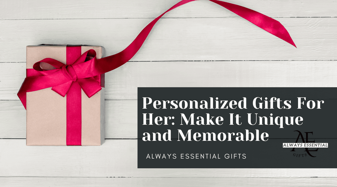 Personalized Gifts for Her: Make it Unique and Memorable