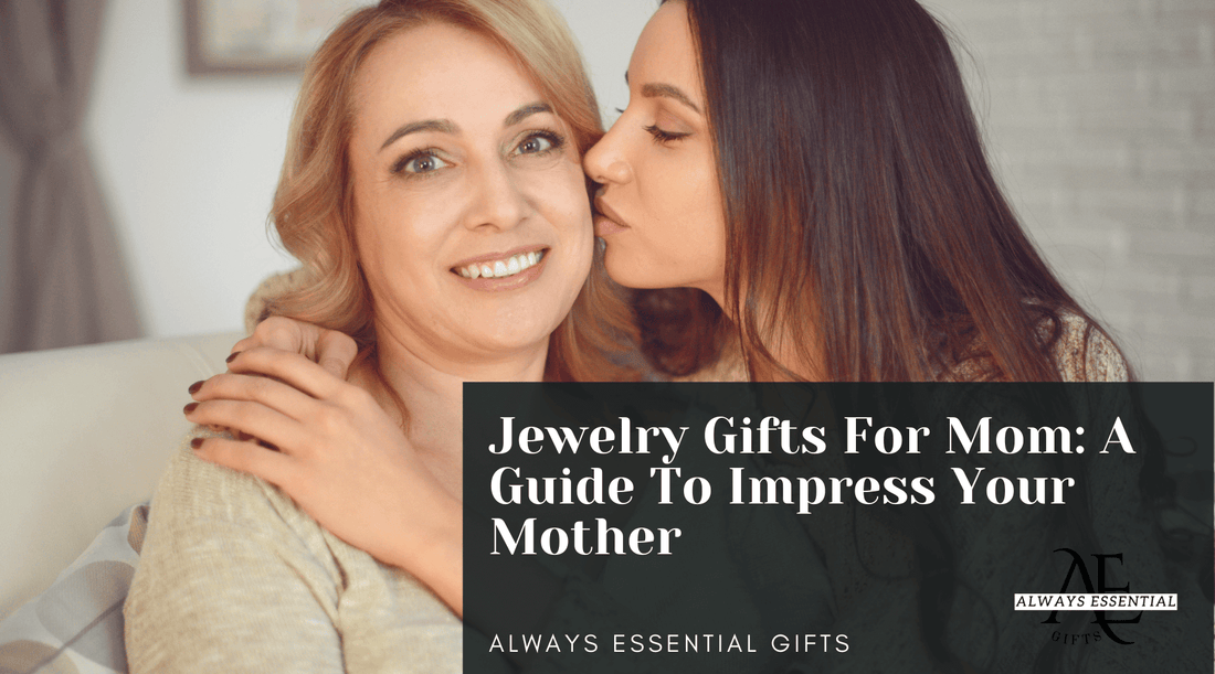 Jewelry Gifts for Mom From Always Essential Gifts: A Guide to Impress Your Mother 
