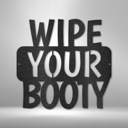 Wipe Your Booty Quote - Steel Sign - Metal Wall Art Quote - Steel Wall Quote Art
