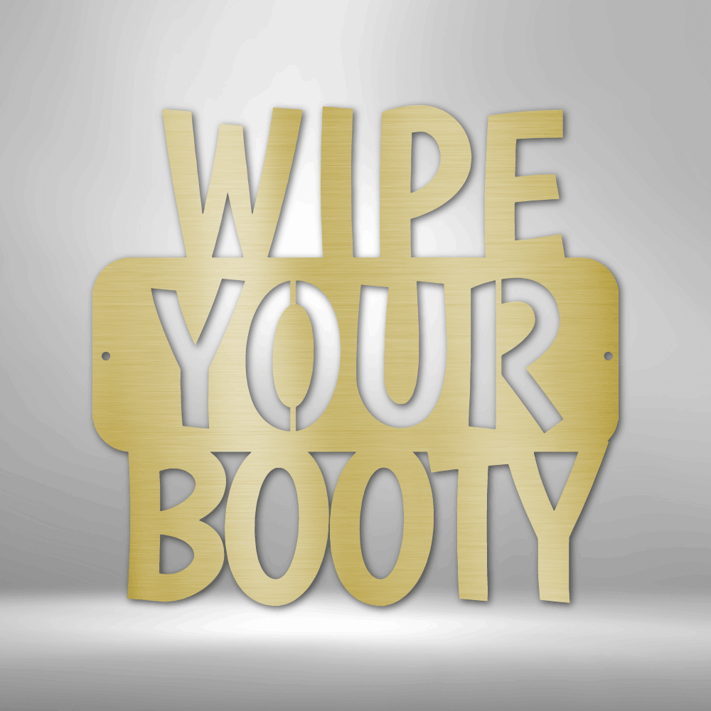 Wipe Your Booty Quote - Steel Sign - Metal Wall Art Quote - Steel Wall Quote Art