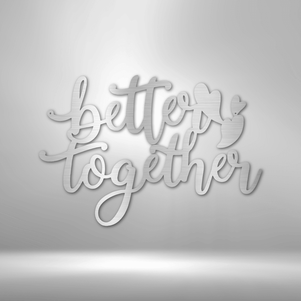 Better Together Quote - Steel Sign - Metal Wall Art Quote - Steel Wall Quote Art
