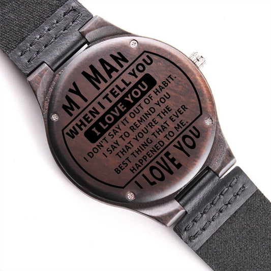 My Man Engraved Wooden Watch - When I Tell You I Love You I Don't Say It Out Of Habit