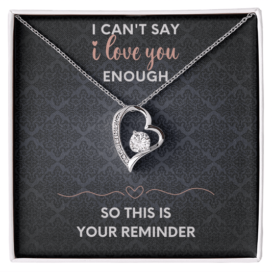 I Can't Say I Love You Enough So This Is Your Reminder - Forever Love Heart Necklace - Gift For Her